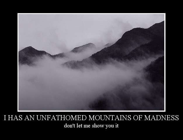I HAS AN UNFATHOMED MOUNTAINS OF MADNESS - don't let me show you it
