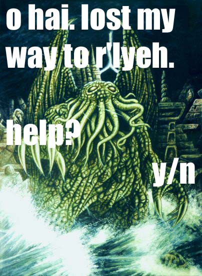 O HAI. LOST MY WAY TO R’LYEH. HELP? Y/N