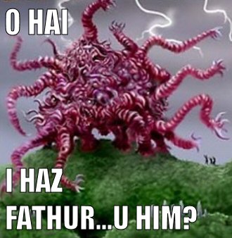 O HAI. I HAZ FATHUR… U HIM?