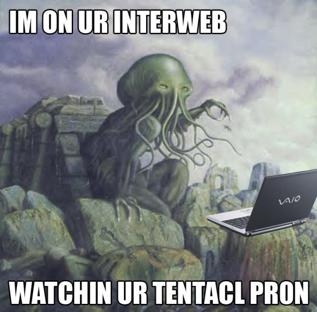 IM ON UR INTERWEB, WATCHIN UR TENTACL PRON