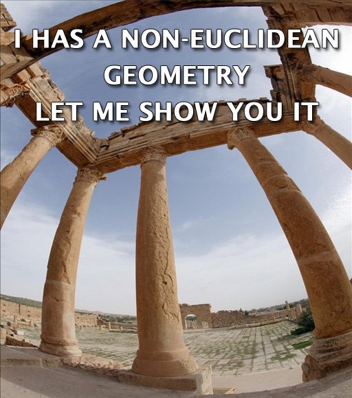 I HAS A NON-EUCLIDEAN GEOMETRY. LET ME SHOW YOU IT.