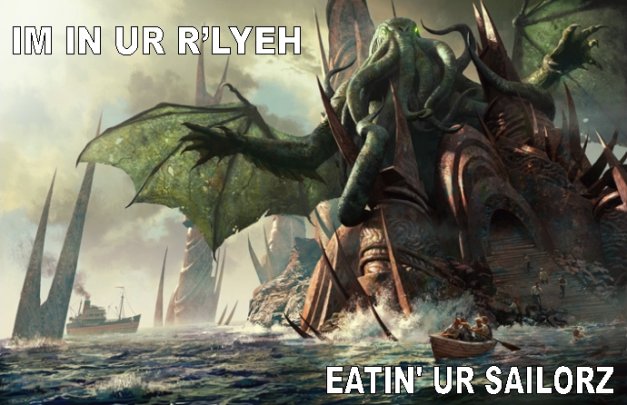 IM IN UR R’LYEH, EATIN’ UR SAILORZ