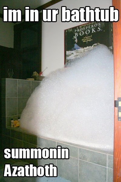 IM IN UR BATHTUB, SUMMONIN AZATHOTH