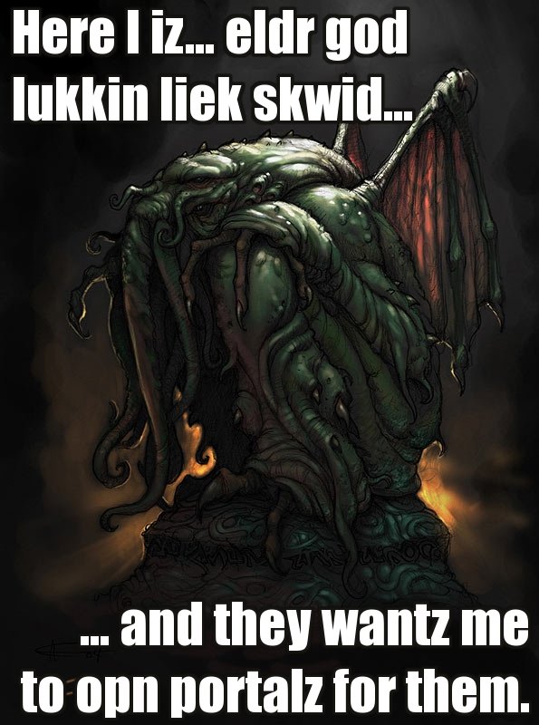 HERE I IZ… ELDR GOD LUKKIN LIEK SKWID…