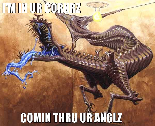 I’M IN UR CORNRZ, COMIN THRU UR ANGLZ