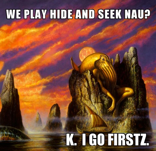 WE PLAY HIDE AND SEEK NAU? K. I GO FIRSTZ.