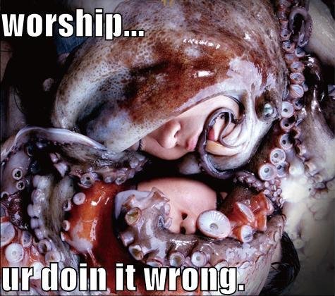 WORSHIP... UR DOIN IT WRONG.
